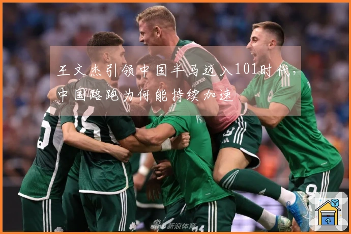 王文杰引领中国半马迈入101时代，中国路跑为何能持续加速